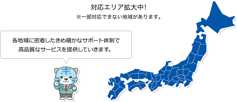 日本全国対応！各地域に密着したきめ細かなサポート体制で高品質なサービスを提供していきます。