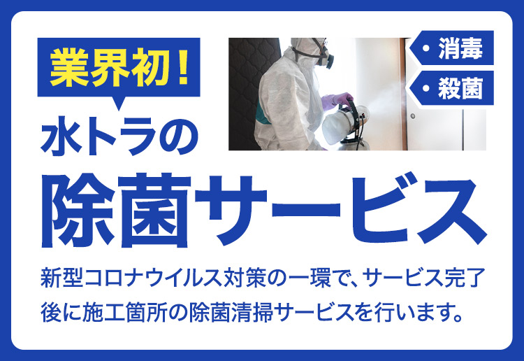 業界初！水トラの除菌サービス 新型コロナウイルス対策の一環で、サービス完了後に施工箇所の除菌清掃サービスを行います。 消毒 殺菌