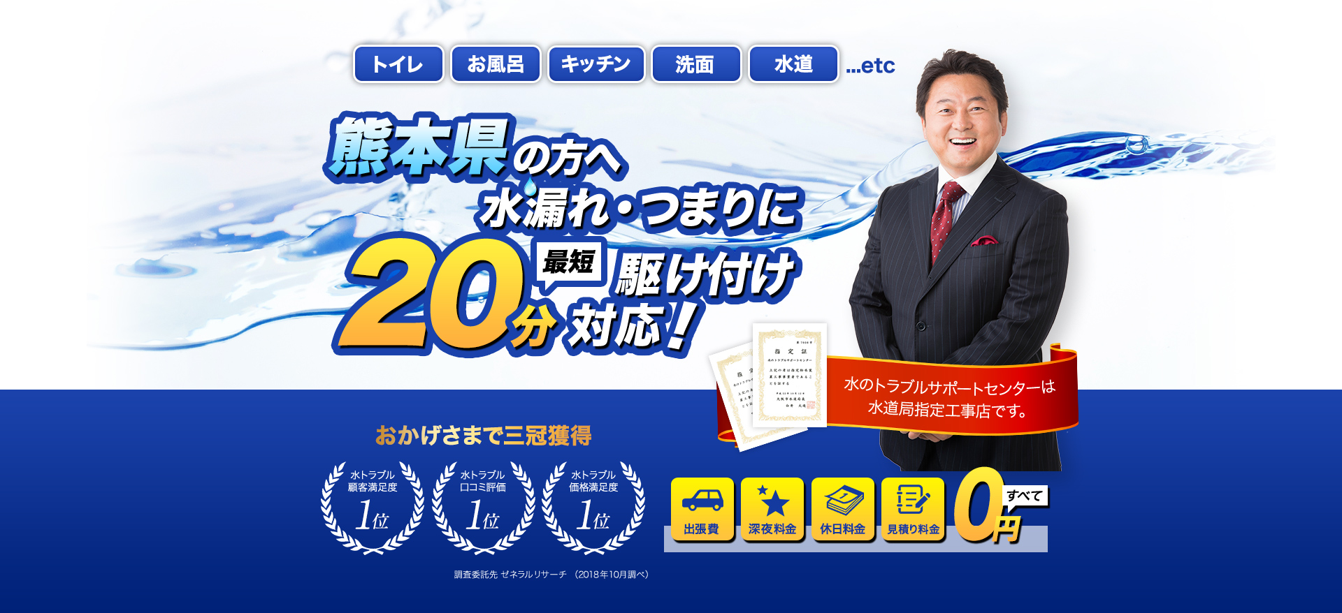 トイレ・お風呂・キッチン・洗面・水道...etc熊本県の方へ水漏れ・つまりに最短20分駆けつけ対応！水のトラブルサポートセンターは水道局指定工事店です。おかげさまで３冠獲得。水トラブル顧客満足度１位。水トラブル口コミ評価1位。水トラブル価格満足度１位。調査委託先ゼネラルリサーチ（2018年10月調べ）出張費・深夜料金・休日料金・見積もり料金すべて0円